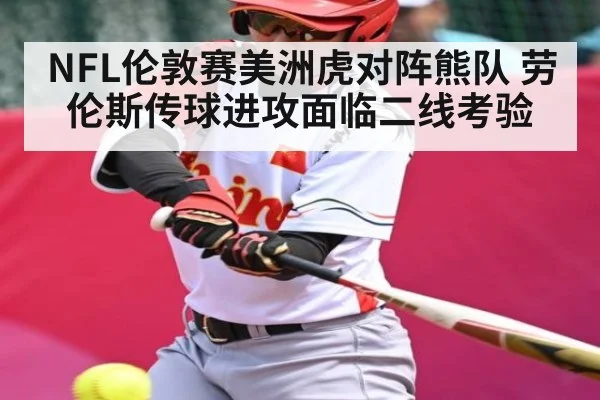 NFL伦敦赛美洲虎对阵熊队 劳伦斯传球进攻面临二线考验